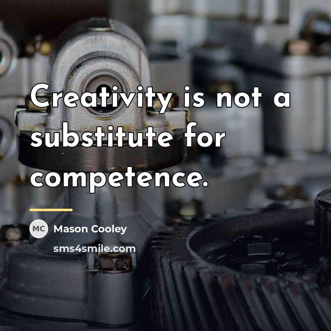 “Creativity is not a substitute for competence.…” quote by Mason Cooley