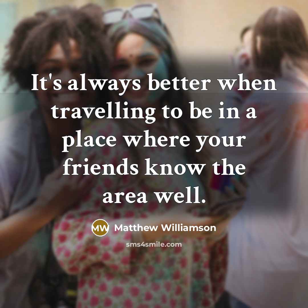“It's always better when travelling to be in a place…” quote by Matthew Williamson