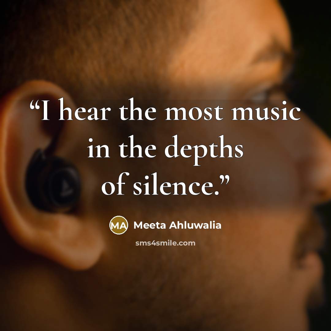 “I hear the most music in the depths of silence.” quote by Meeta Ahluwalia
