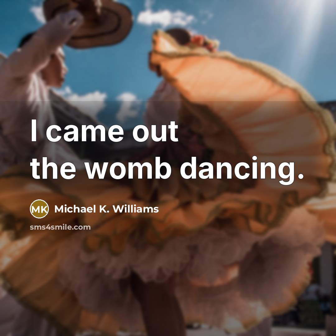 “I came out the womb dancing.…” quote by Michael K. Williams