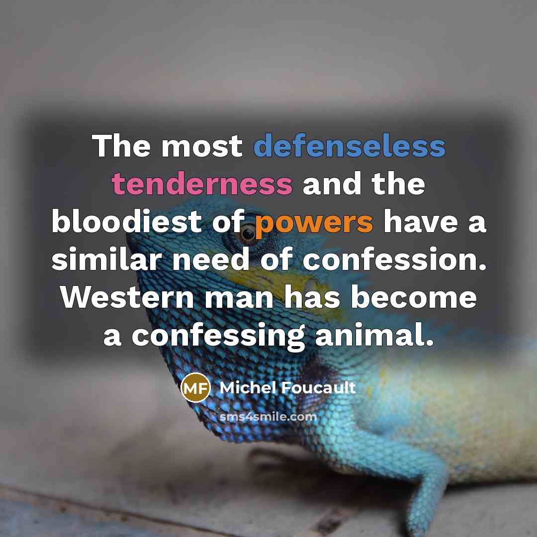 “The most defenseless tenderness and the bloodiest of powers have…” quote by Michel Foucault