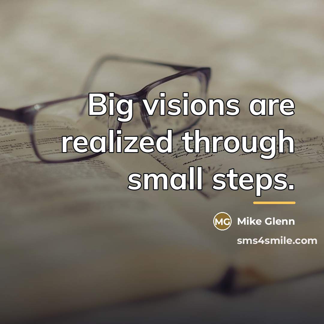 “Big visions are realized through small steps.…” quote by Mike Glenn