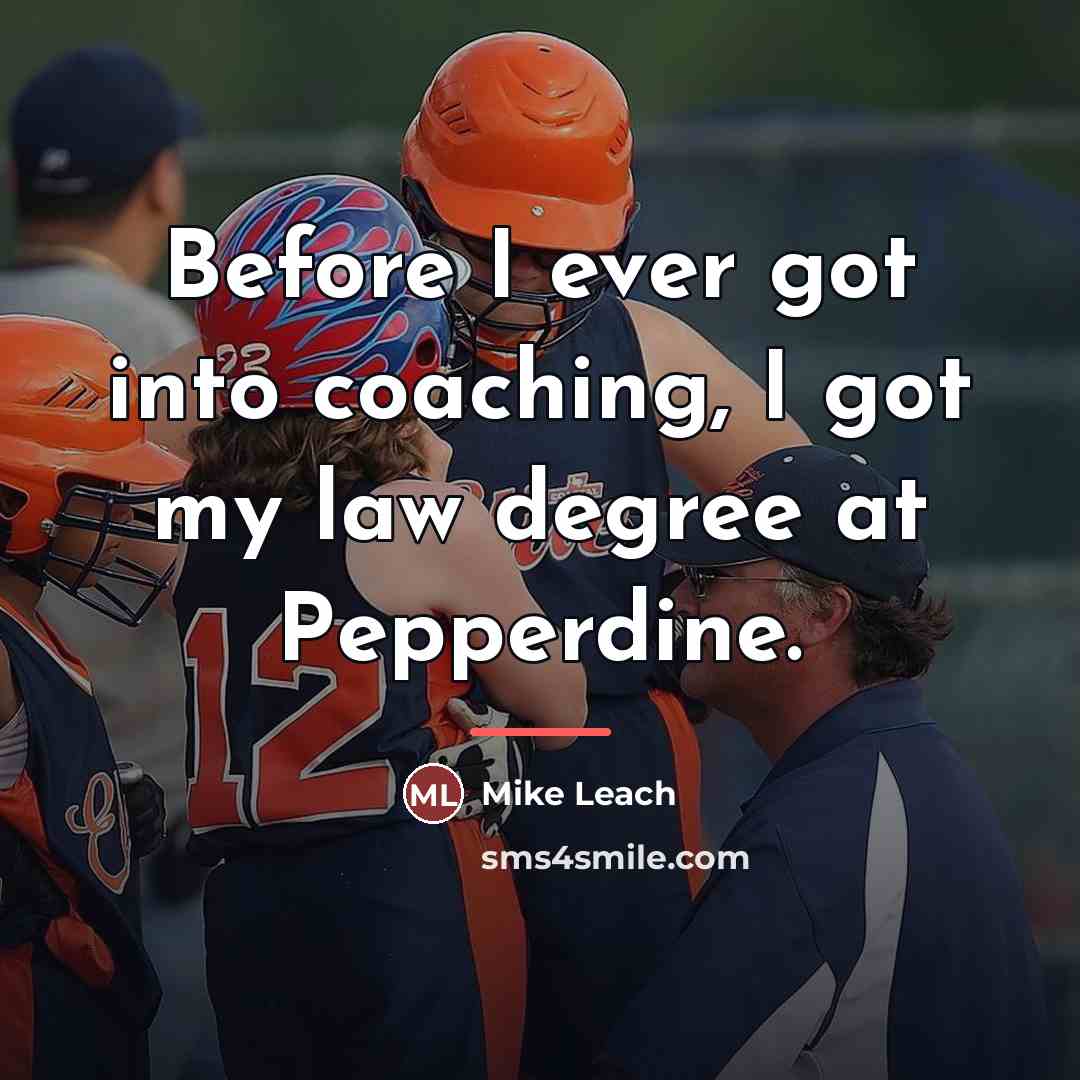 “Before I ever got into coaching, I got my law…” quote by Mike Leach