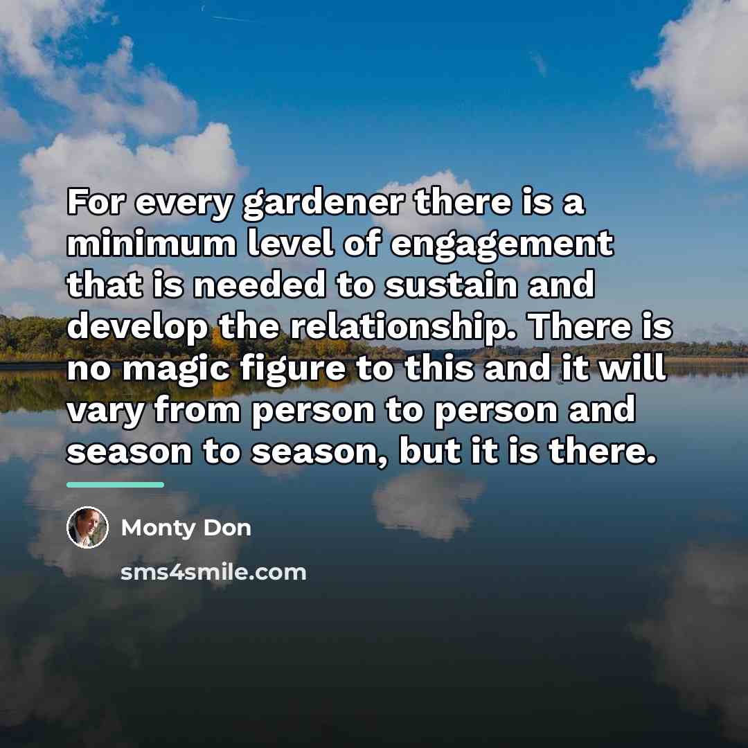 “For every gardener there is a minimum level of engagement…” quote by Monty Don