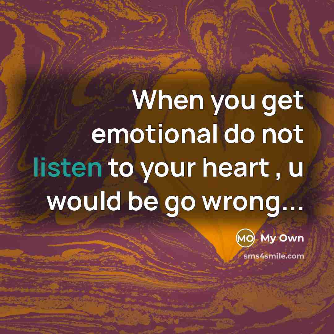 “When you get emotional do not listen to your heart…” quote by My Own