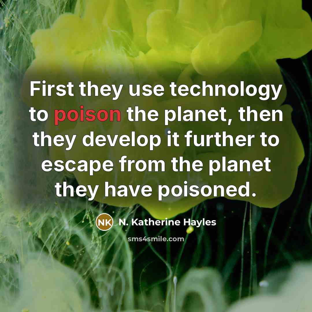 “First they use technology to poison the planet, then they…” quote by N. Katherine Hayles
