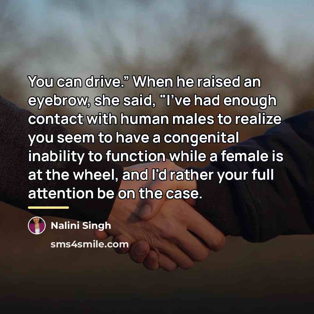 “You can drive.” When he raised an eyebrow, she said,…” quote by Nalini Singh