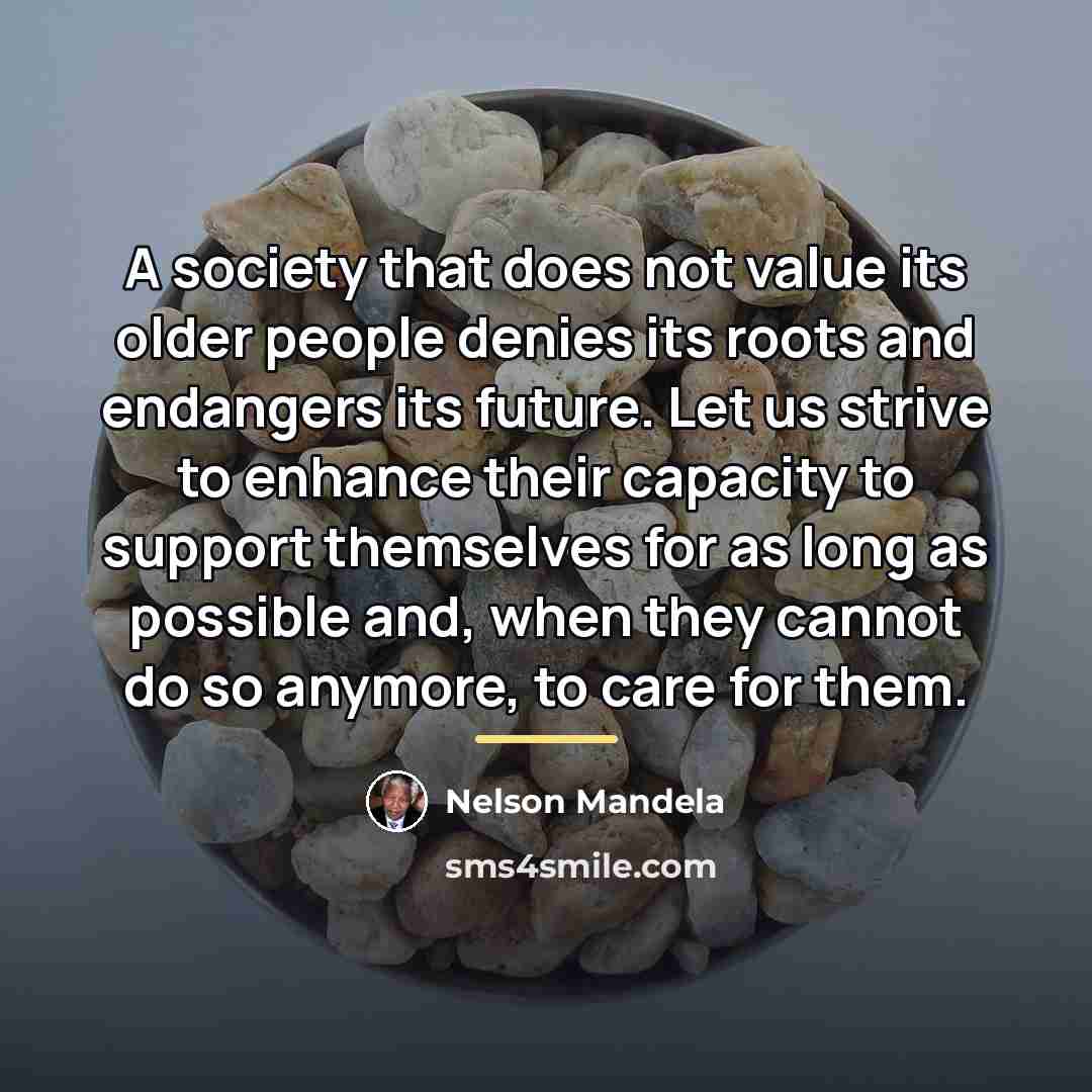 “A society that does not value its older people denies…” quote by Nelson Mandela