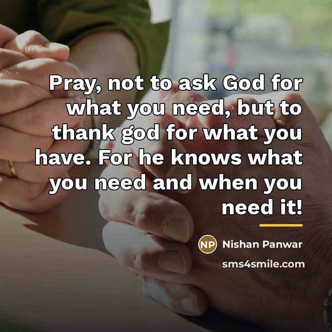 “Pray, not to ask God for what you need, but…” quote by Nishan Panwar