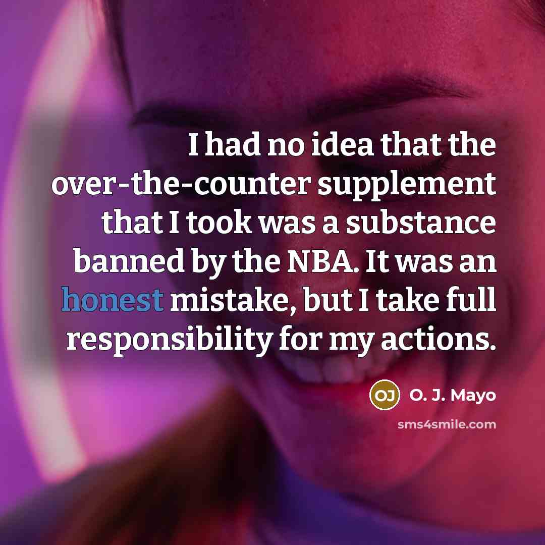 “I had no idea that the over-the-counter supplement that I took was a substance banned by the NBA. It was an honest mistake, but I take full responsibility for my actions.” quote by O. J. Mayo