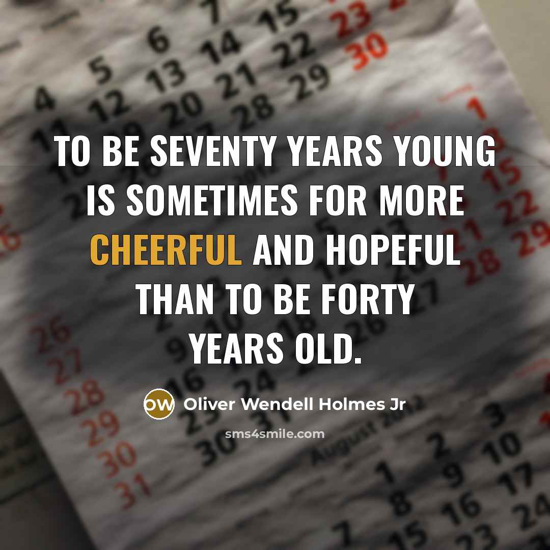 “To be seventy years young is sometimes for more cheerful…” quote by Oliver Wendell Holmes Jr
