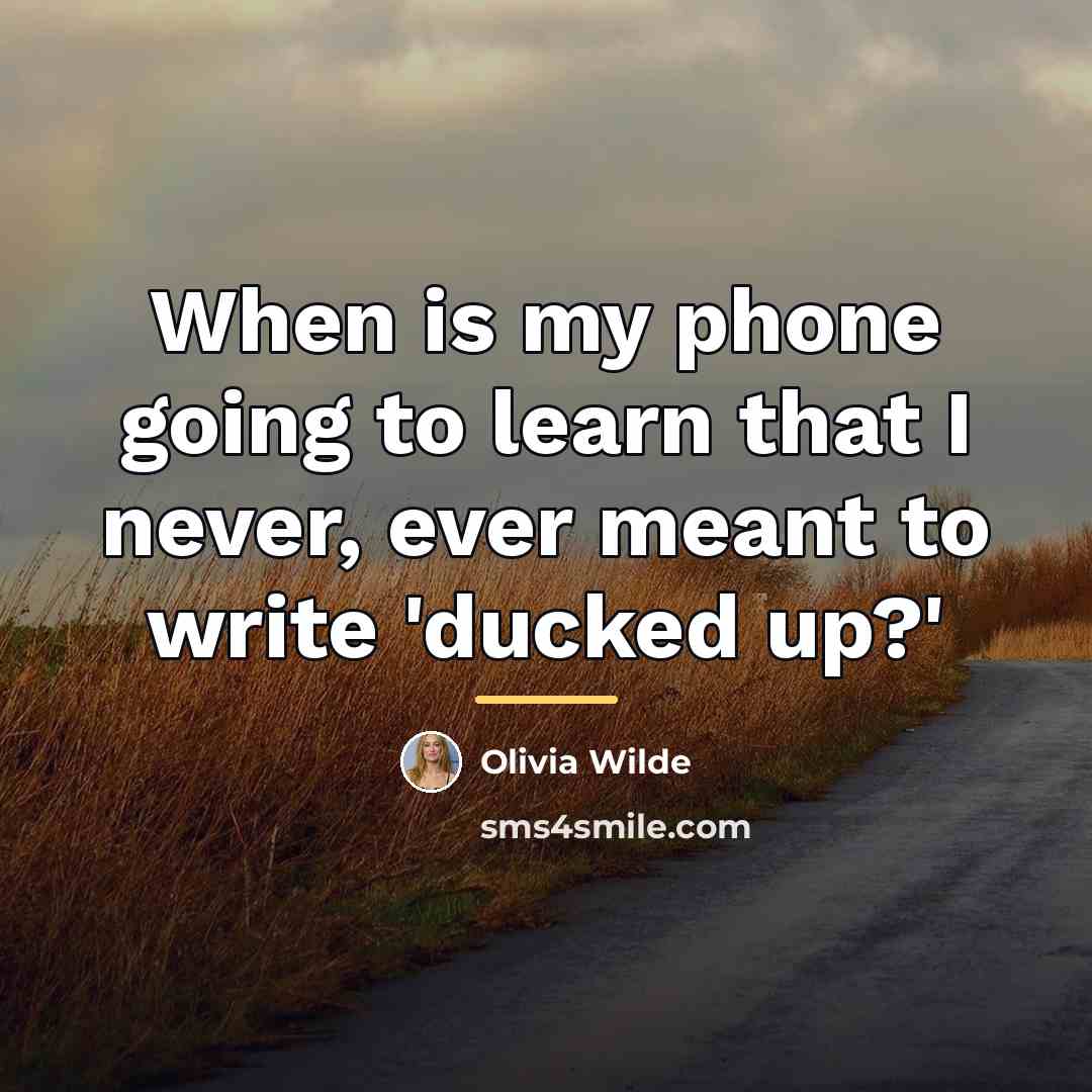 “When is my phone going to learn that I never,…” quote by Olivia Wilde