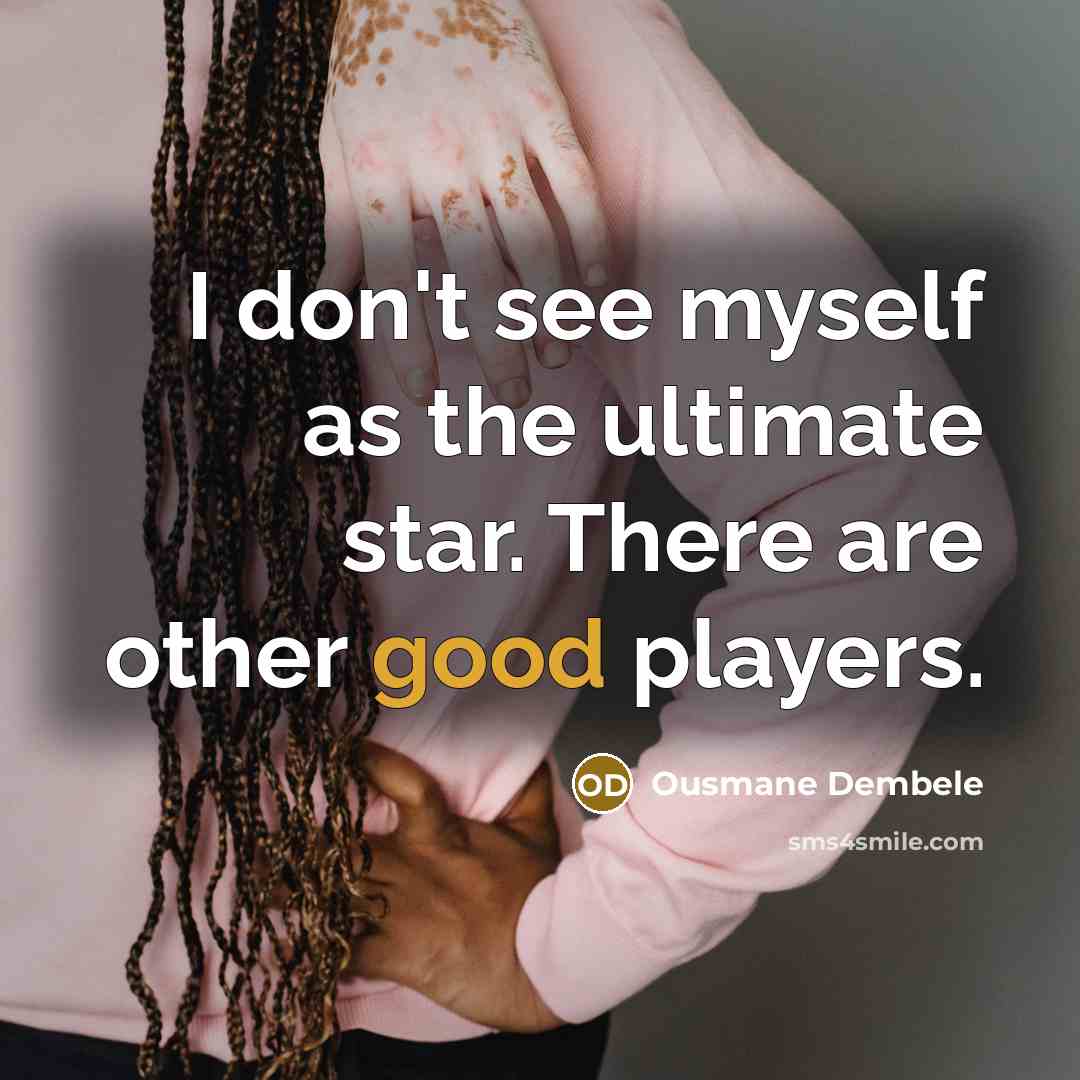 “I don't see myself as the ultimate star. There are…” quote by Ousmane Dembele