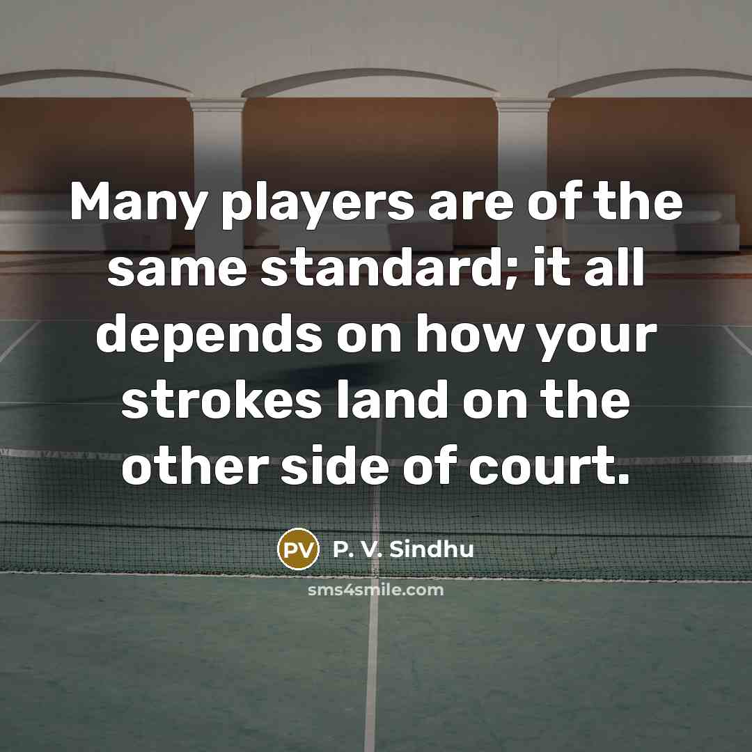 “Many players are of the same standard; it all depends…” quote by P. V. Sindhu