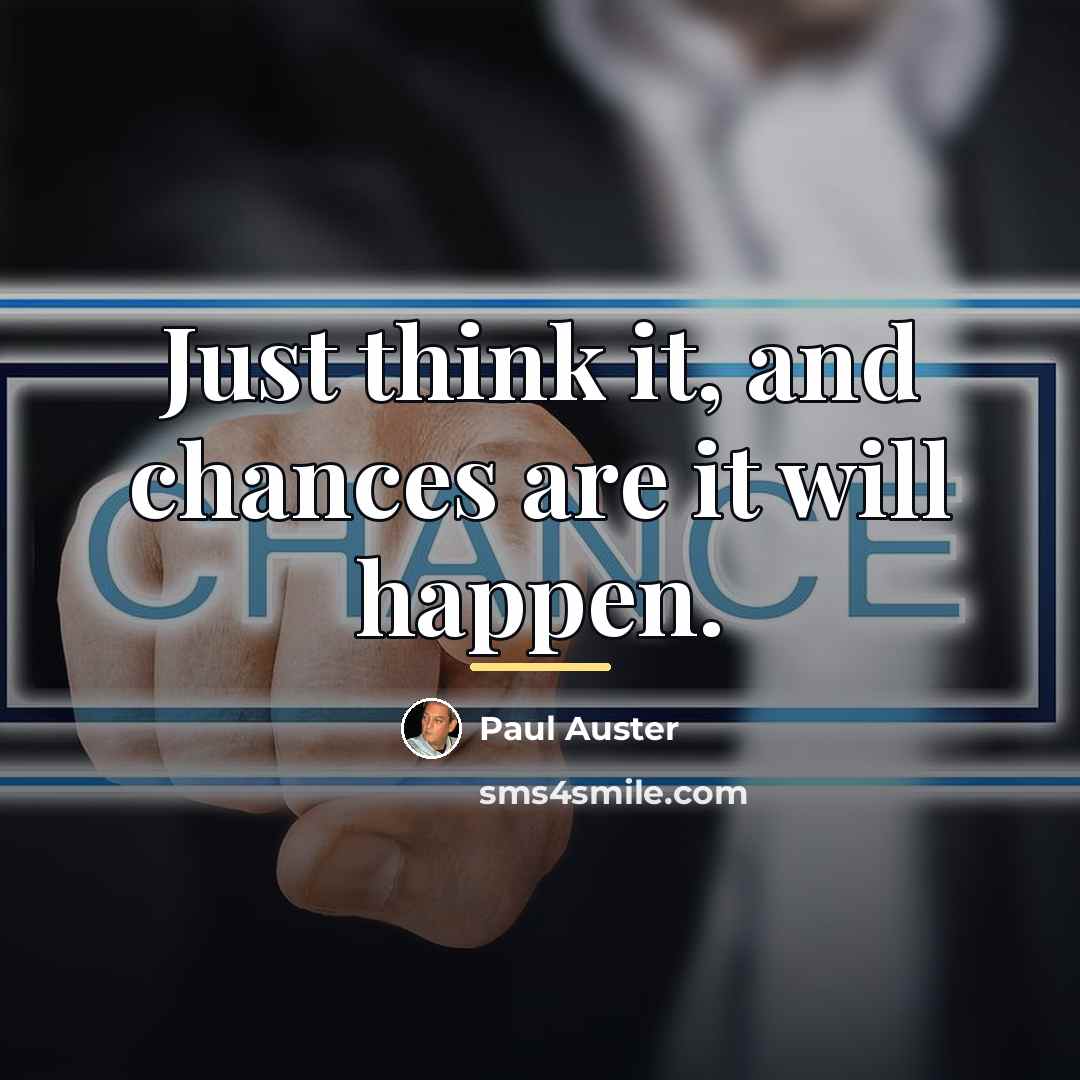 “Just think it, and chances are it will happen.…” quote by Paul Auster