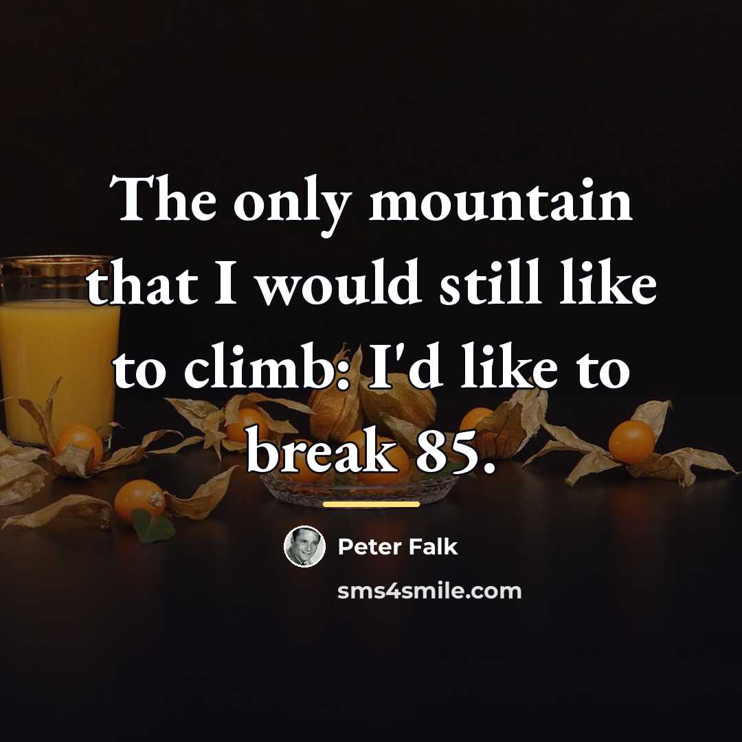 “The only mountain that I would still like to climb:…” quote by Peter Falk