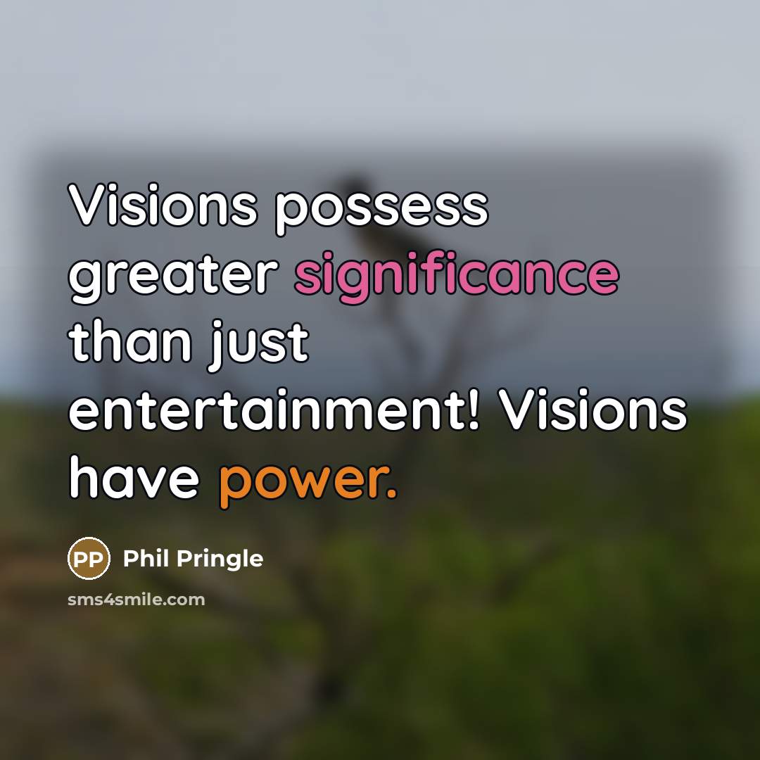 “Visions possess greater significance than just entertainment! Visions have power.…” quote by Phil Pringle