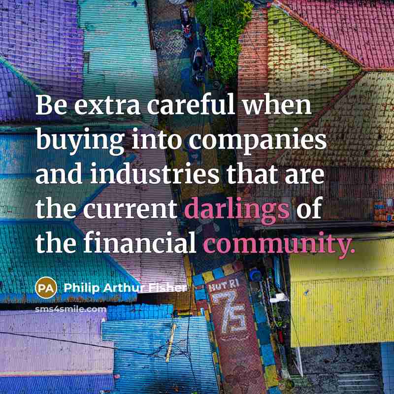 “Be extra careful when buying into companies and industries that…” quote by Philip Arthur Fisher
