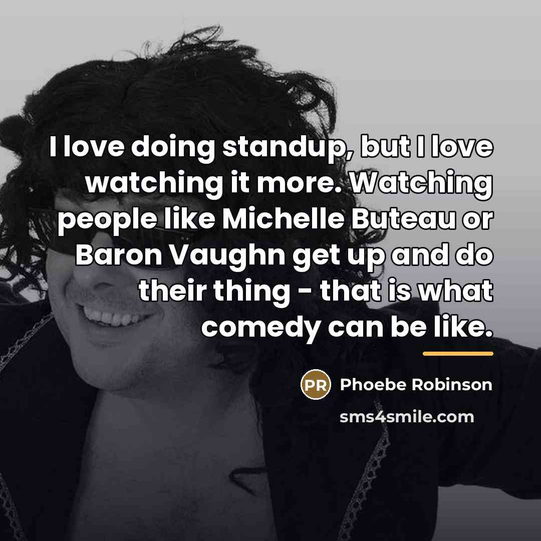 “I love doing standup, but I love watching it more.…” quote by Phoebe Robinson
