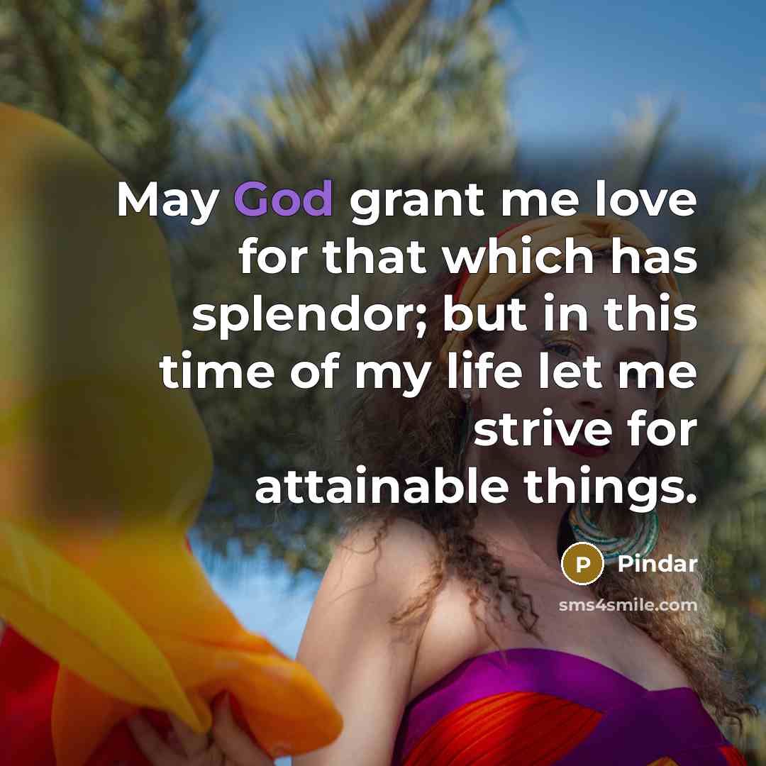 “May God grant me love for that which has splendor;…” quote by Pindar