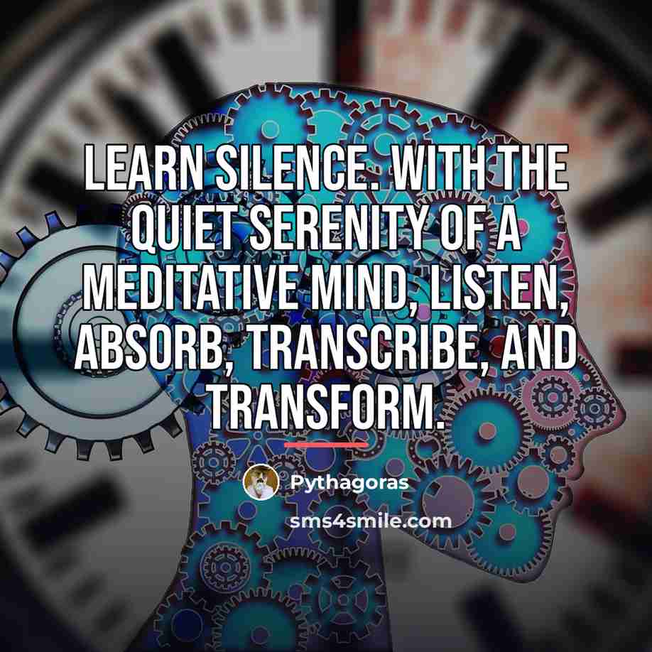 “Learn silence. With the quiet serenity of a meditative mind,…” quote by Pythagoras
