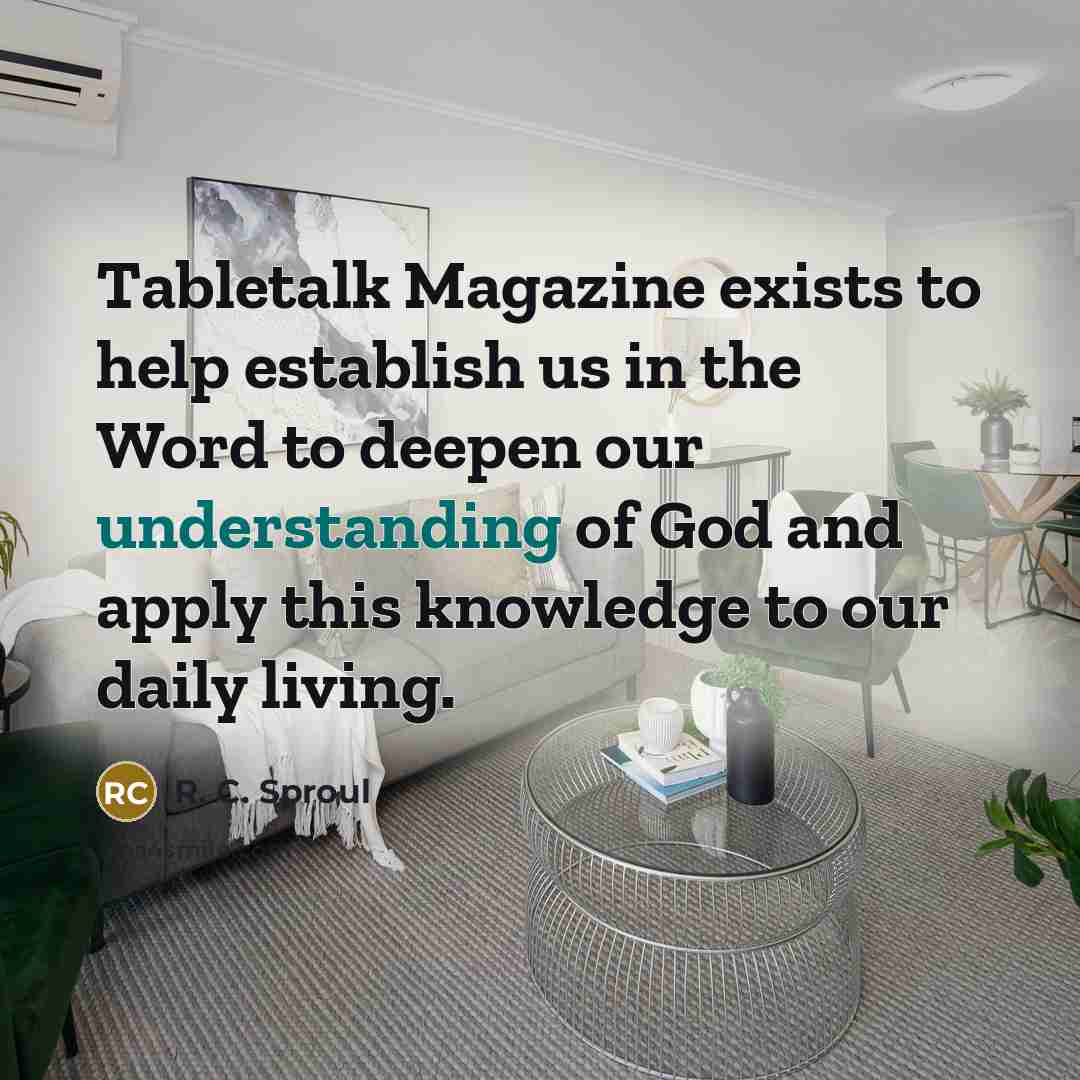 “Tabletalk Magazine exists to help establish us in the Word…” quote by R. C. Sproul
