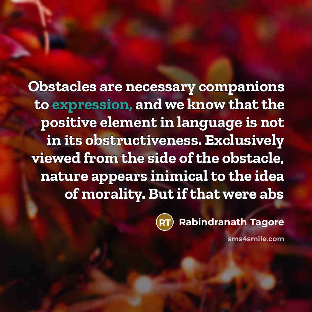 “Obstacles are necessary companions to expression, and we know that…” quote by Rabindranath Tagore