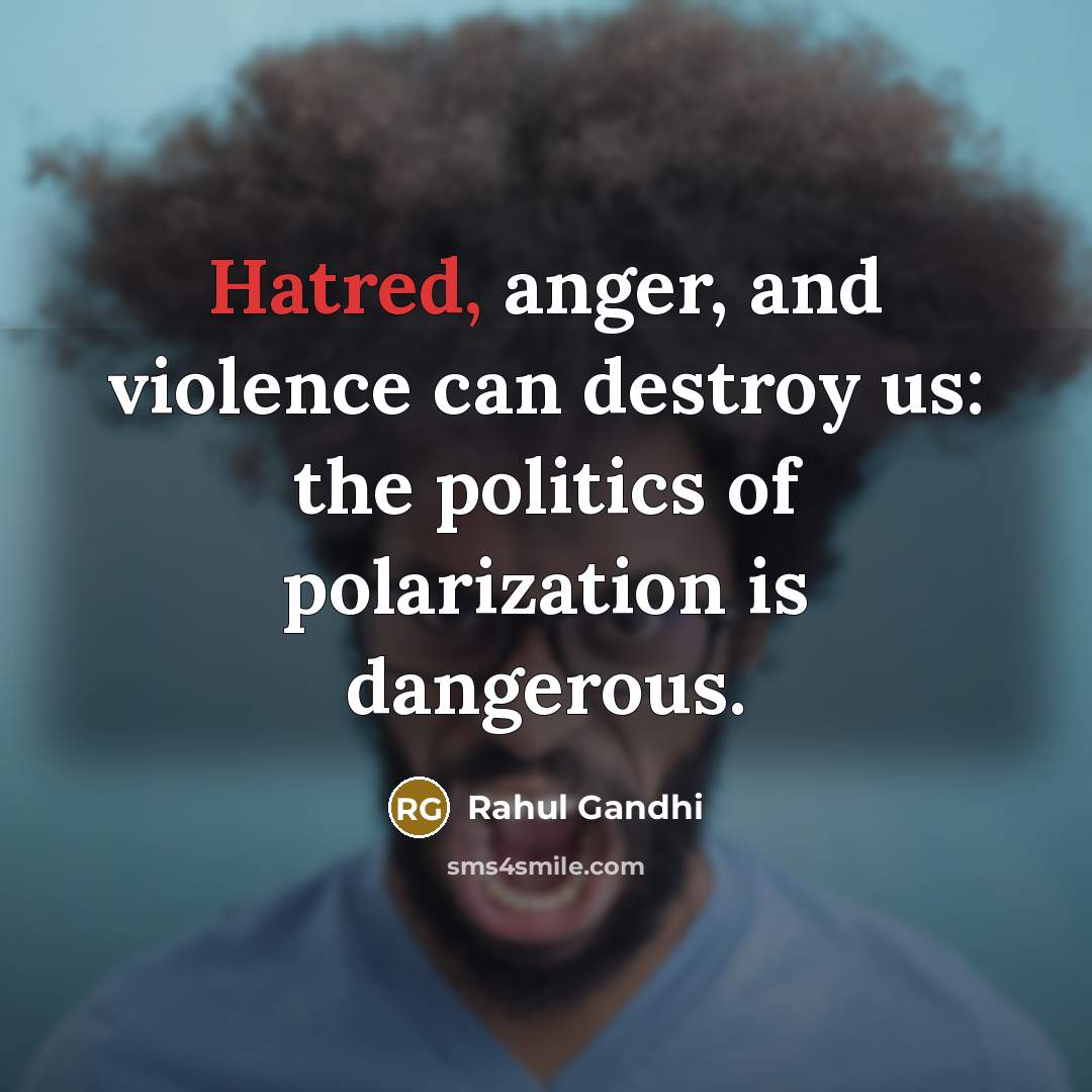 “Hatred, anger, and violence can destroy us: the politics of…” quote by Rahul Gandhi