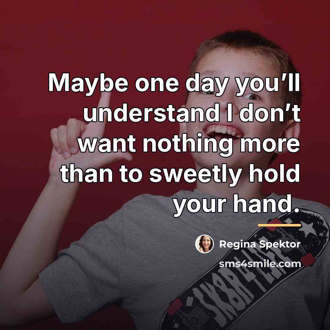 “Maybe one day you’ll understand I don’t want nothing more…” quote by Regina Spektor