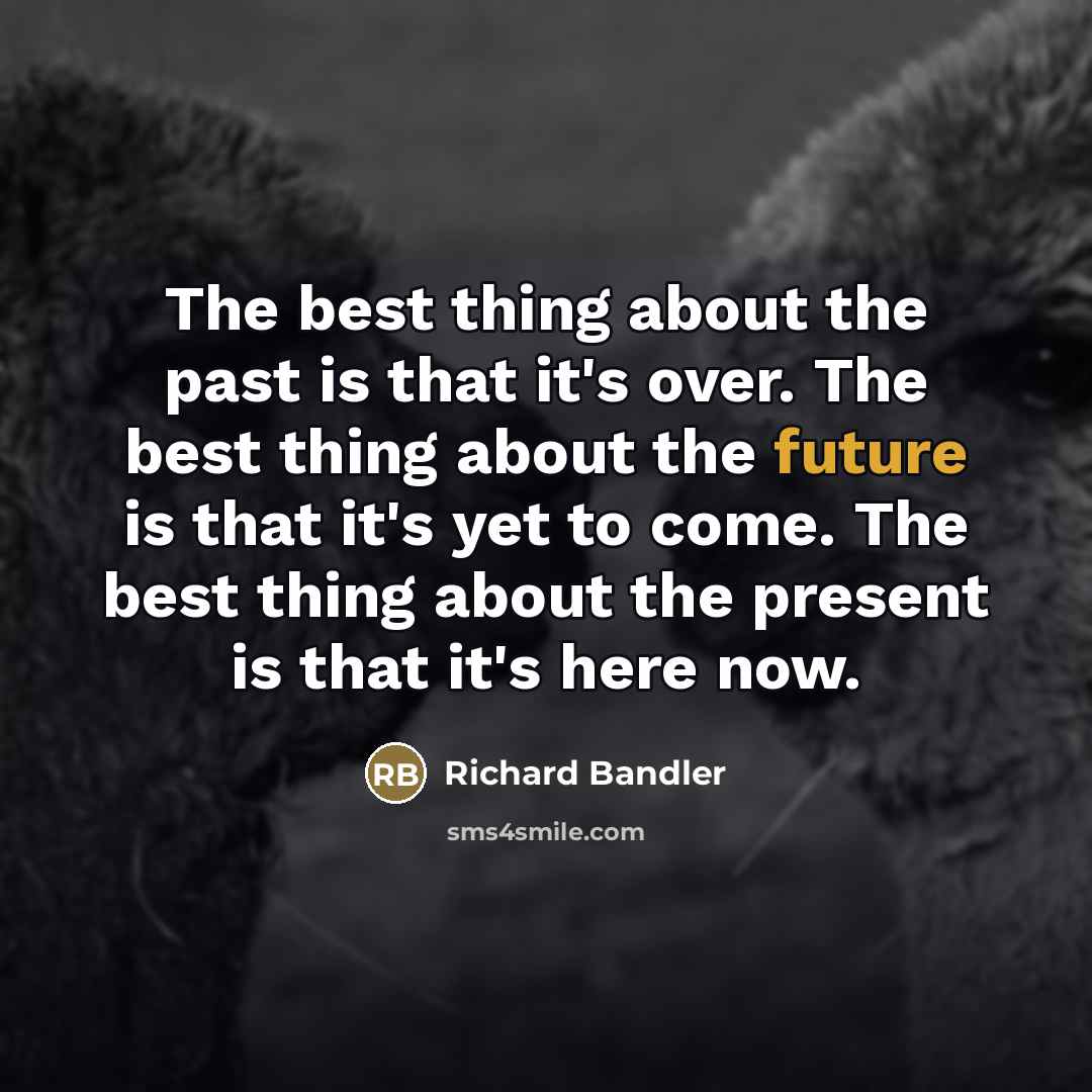 “The best thing about the past is that it's over.…” quote by Richard Bandler