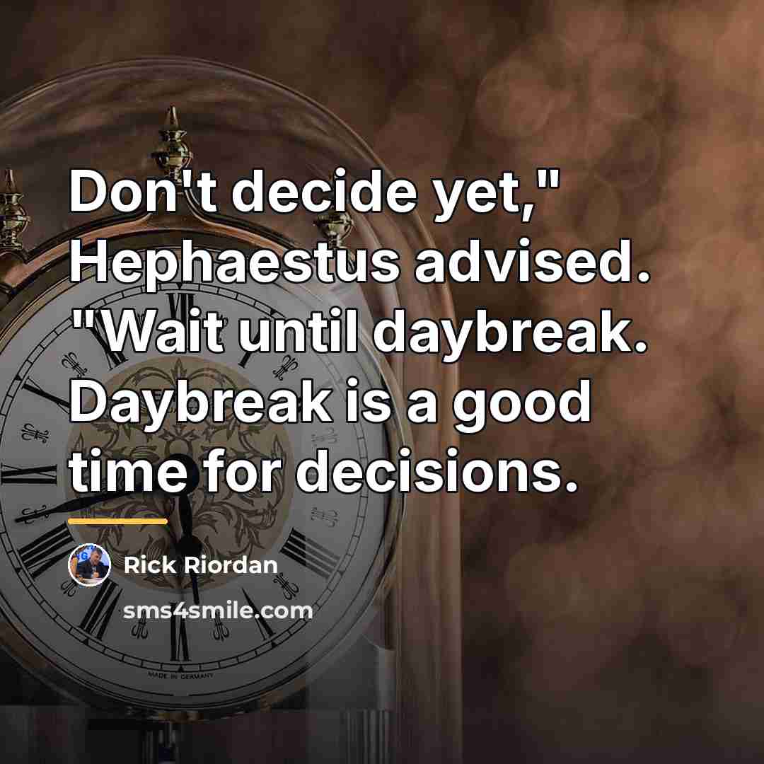 “Don't decide yet," Hephaestus advised. "Wait until daybreak. Daybreak is…” quote by Rick Riordan