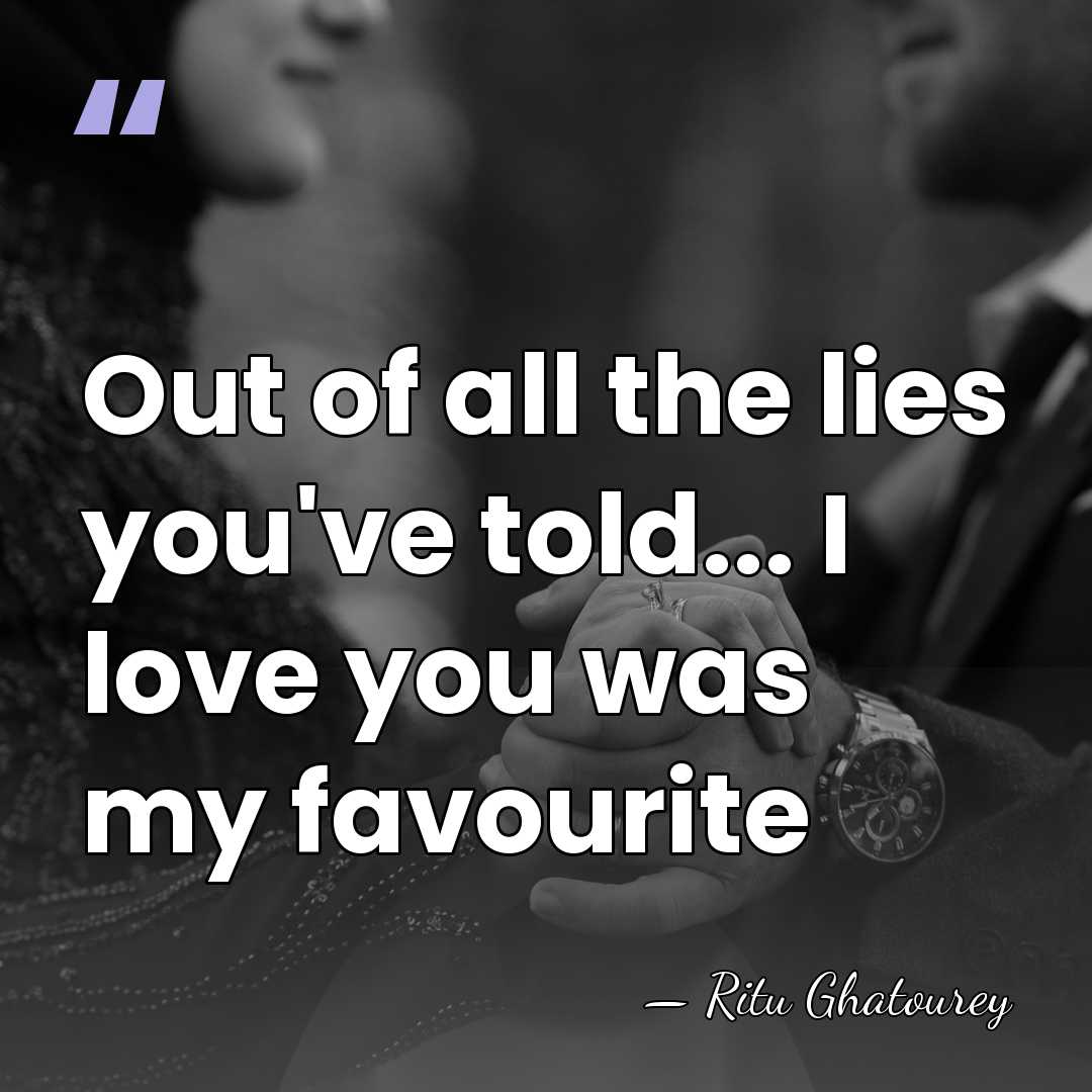 Out of all the lies you've told... I love you was my&hellip; - Ritu Ghatourey