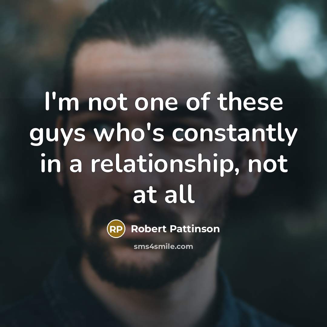 “I'm not one of these guys who's constantly in a…” quote by Robert Pattinson