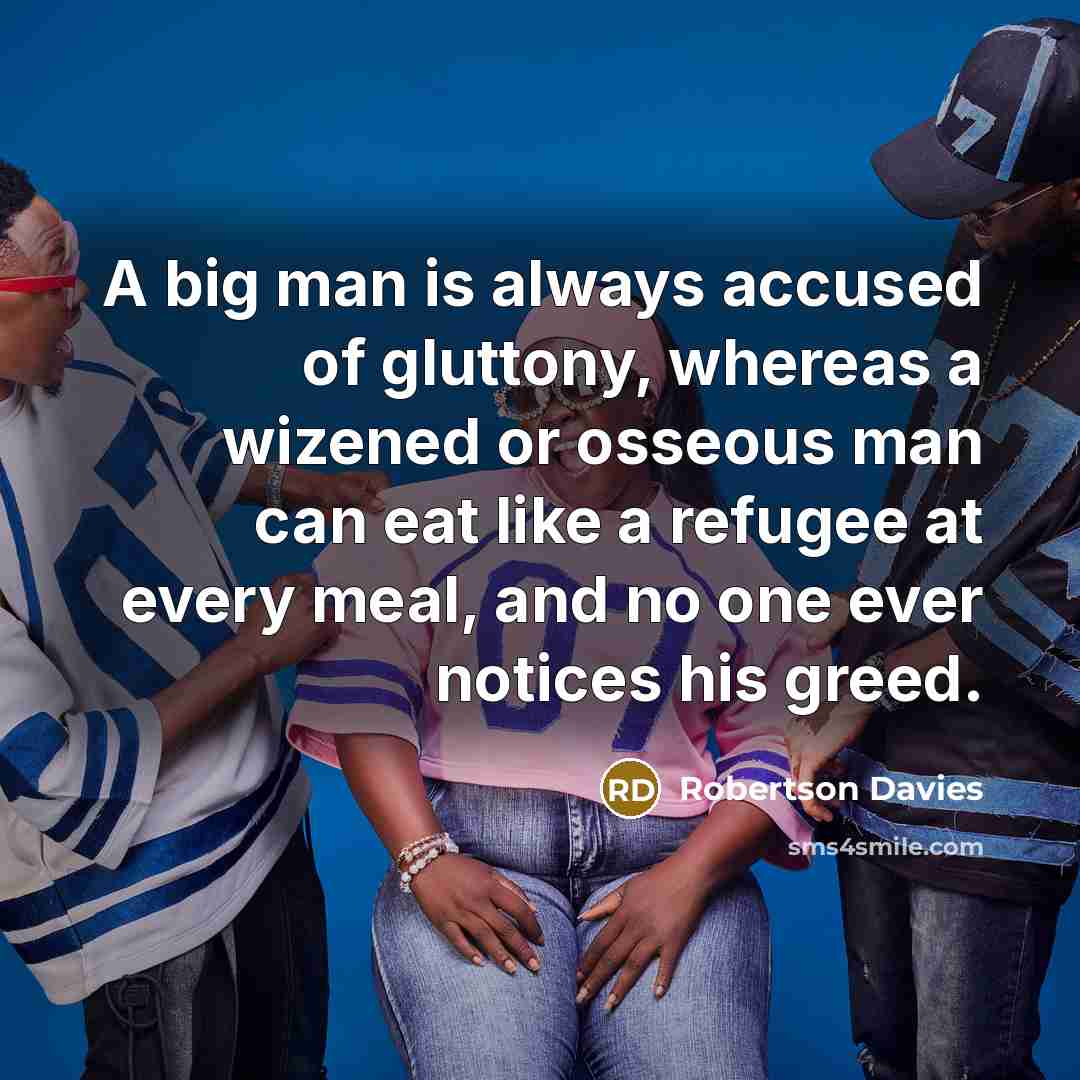 “A big man is always accused of gluttony, whereas a…” quote by Robertson Davies