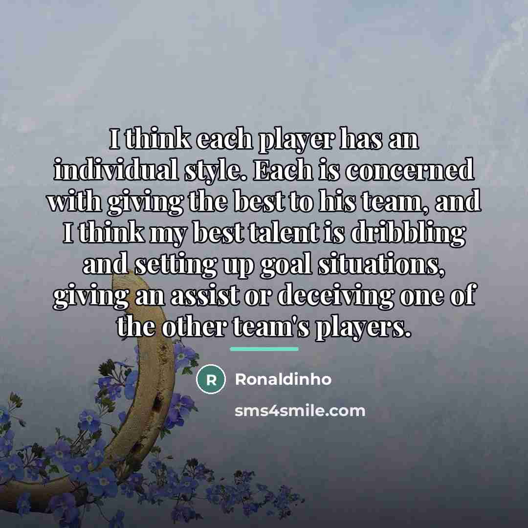 “I think each player has an individual style. Each is…” quote by Ronaldinho