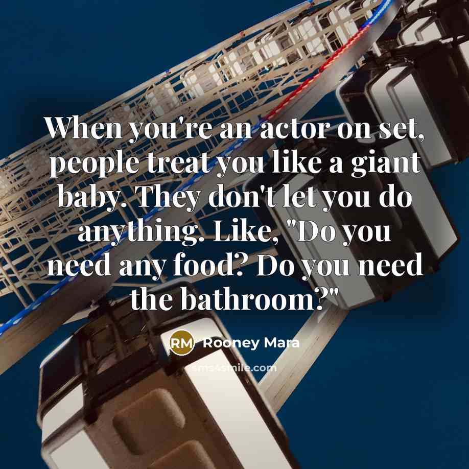 “When you're an actor on set, people treat you like…” quote by Rooney Mara