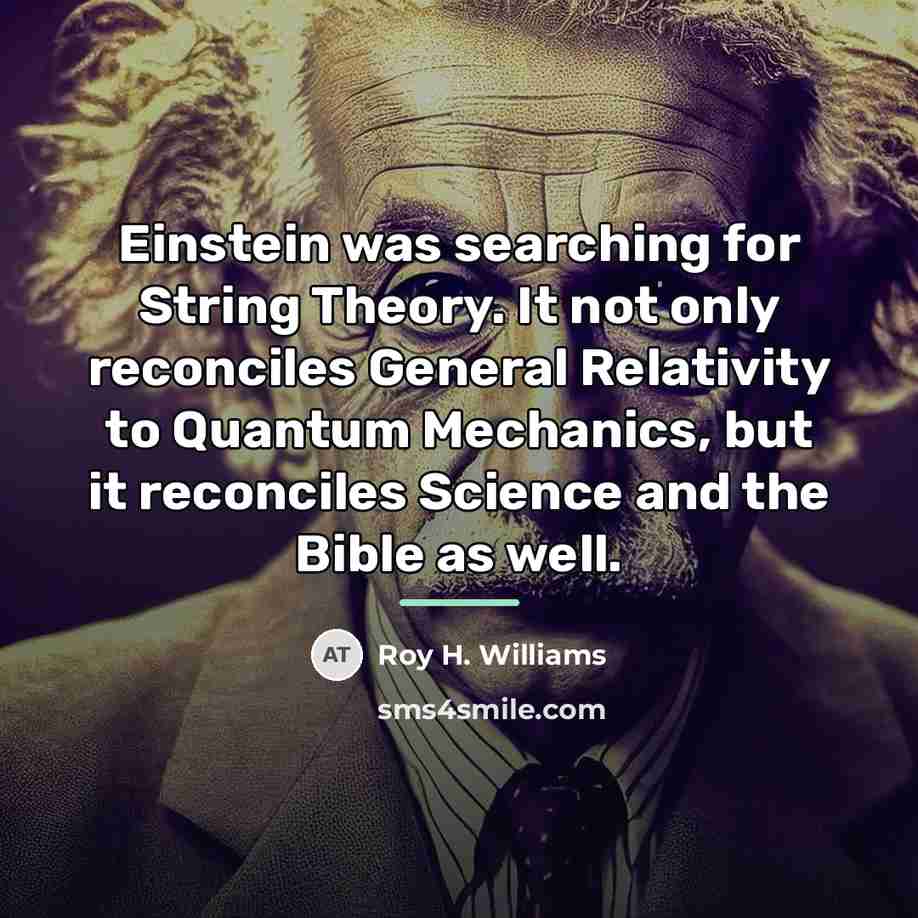 “Einstein was searching for String Theory. It not only reconciles…” quote by Roy H. Williams