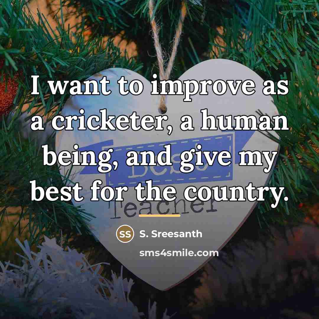 “I want to improve as a cricketer, a human being,…” quote by S. Sreesanth