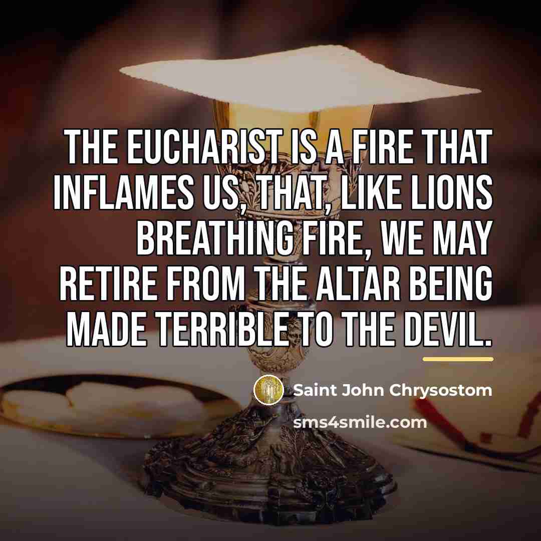 “The Eucharist is a fire that inflames us, that, like…” quote by Saint John Chrysostom