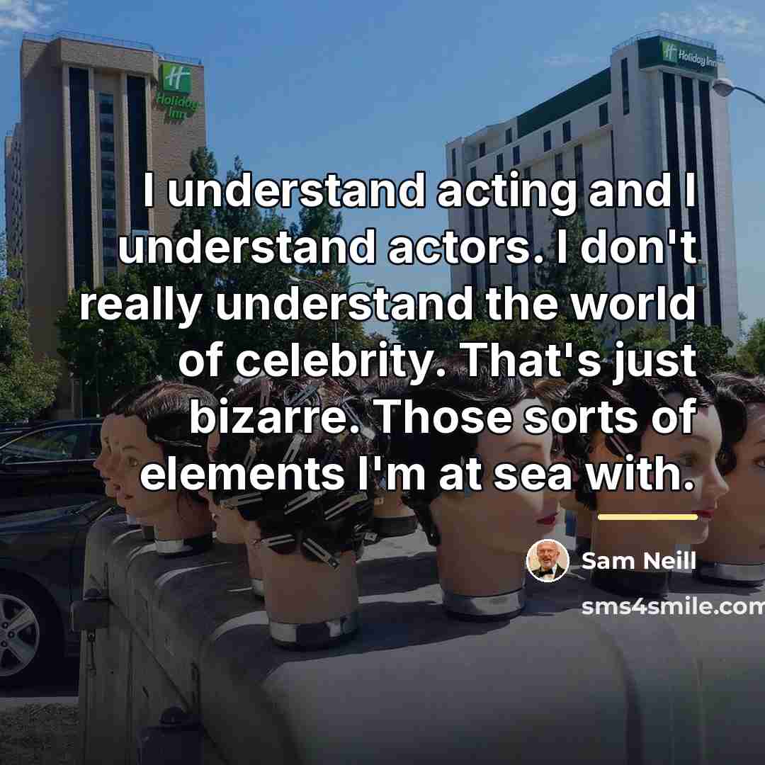 “I understand acting and I understand actors. I don't really…” quote by Sam Neill