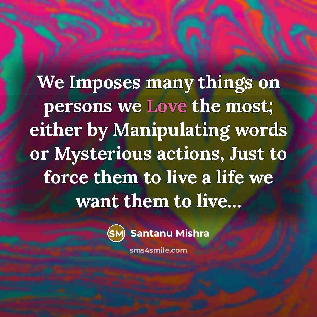 “We Imposes many things on persons we Love the most;…” quote by Santanu Mishra