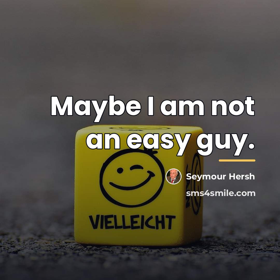 “Maybe I am not an easy guy.…” quote by Seymour Hersh