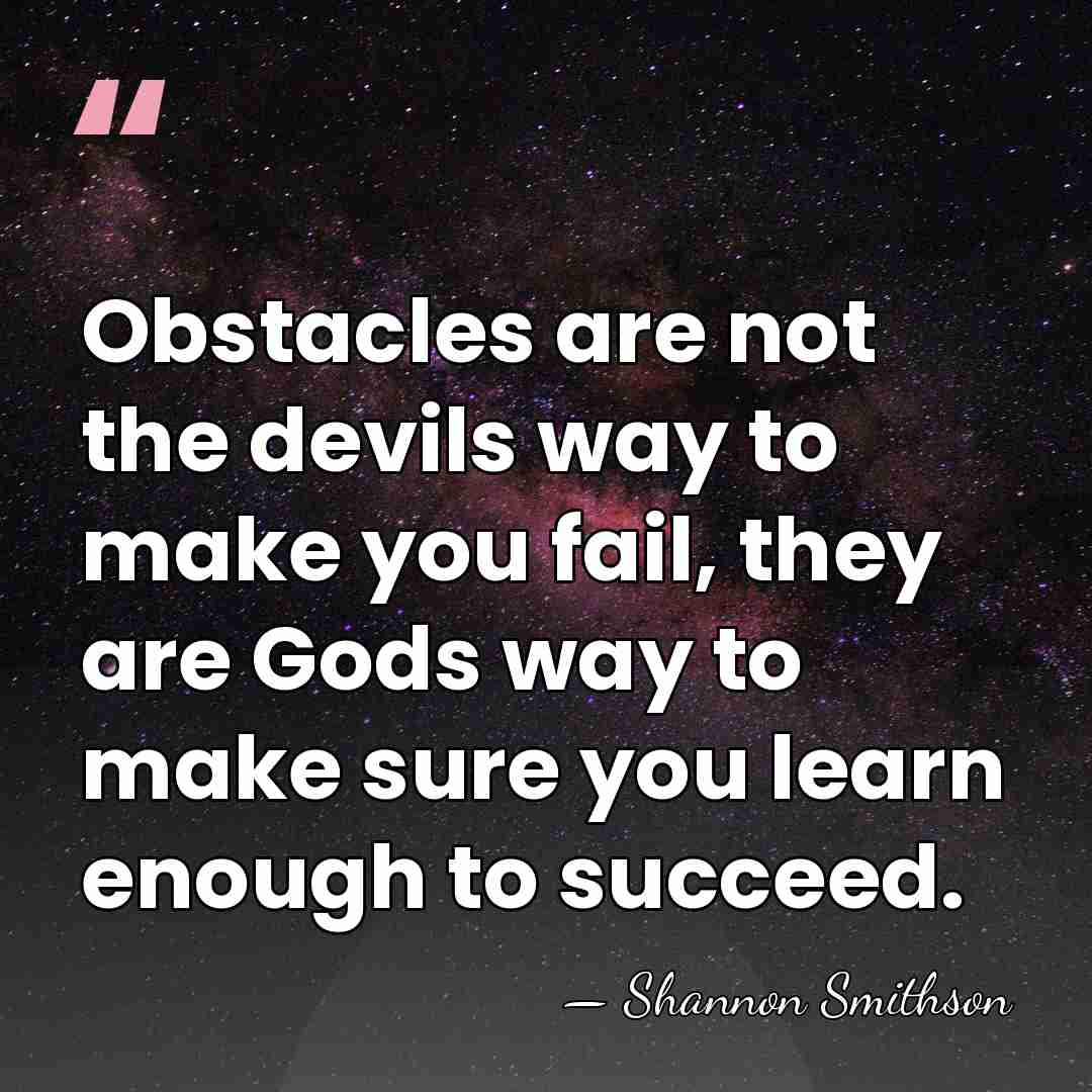 Obstacles are not the devils way to make you fail, they are&hellip; - Shannon Smithson