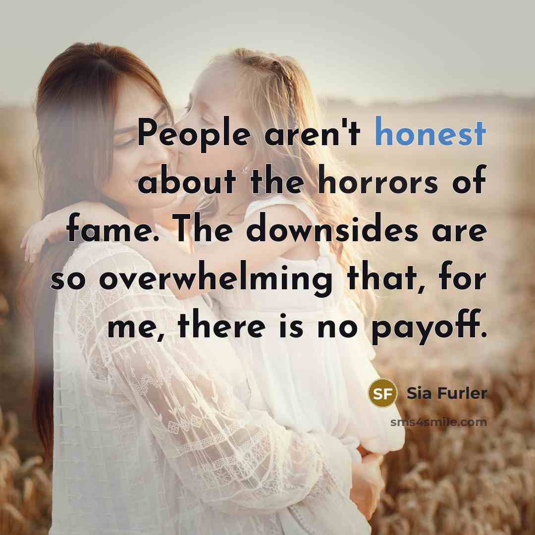 “People aren't honest about the horrors of fame. The downsides…” quote by Sia Furler