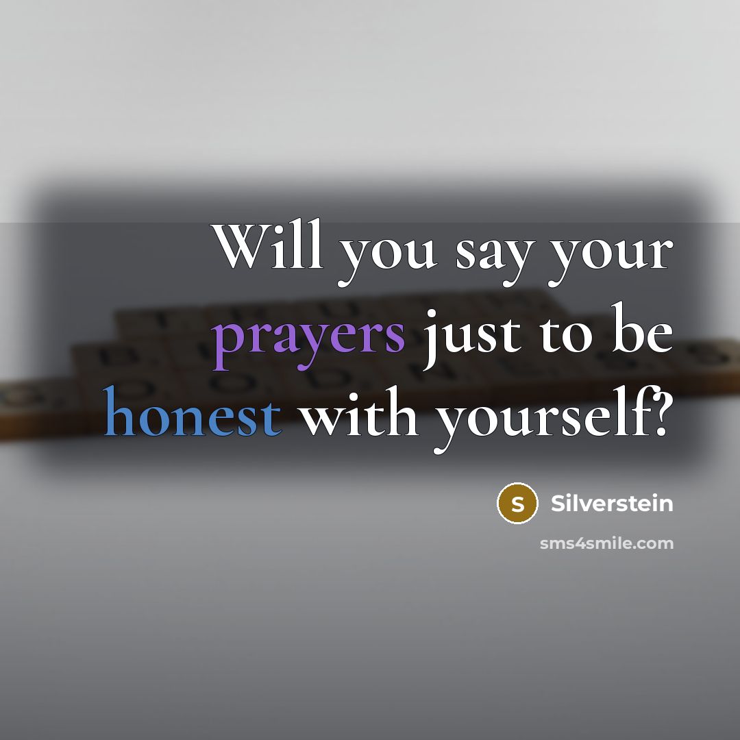 “Will you say your prayers just to be honest with yourself?” quote by Silverstein