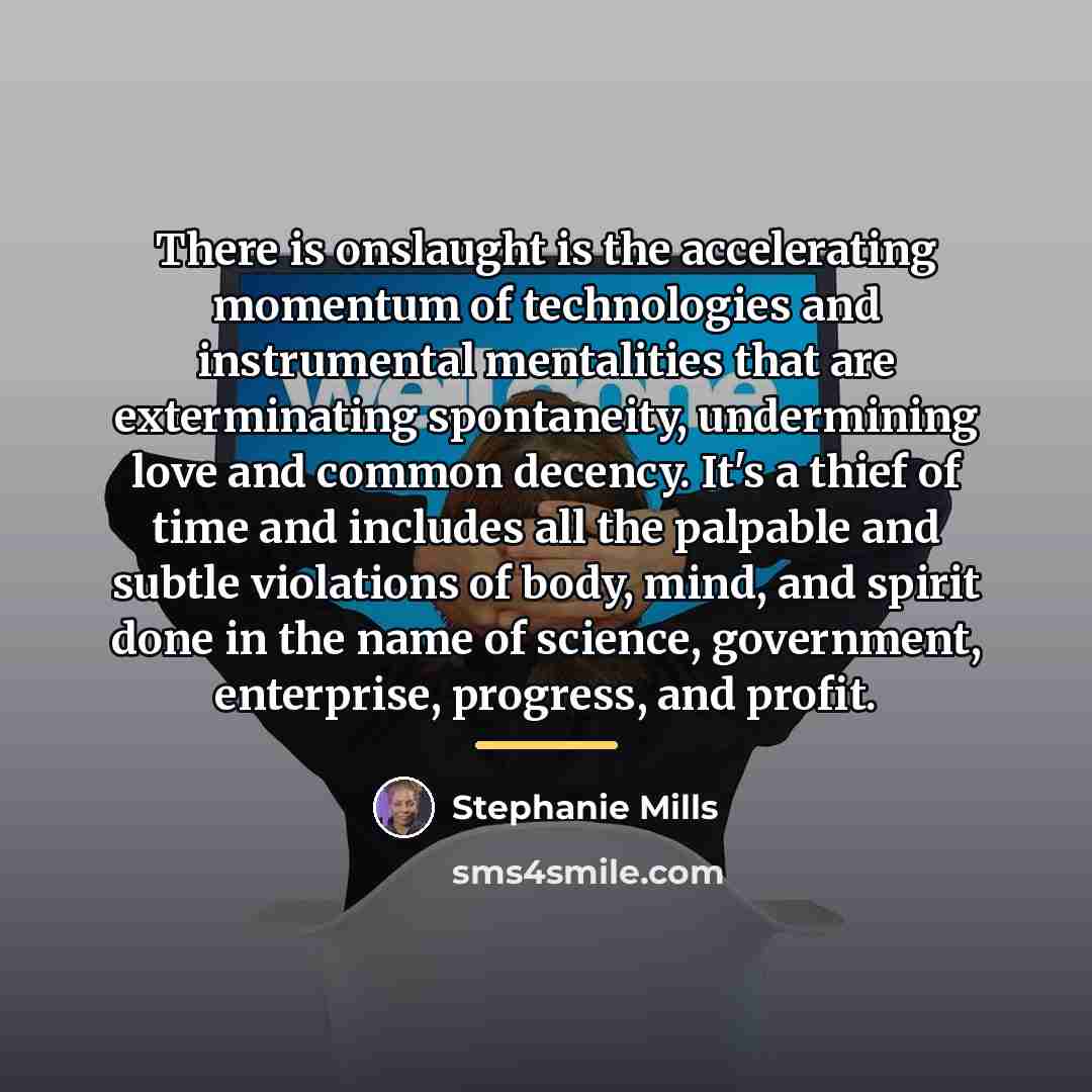 “There is onslaught is the accelerating momentum of technologies and…” quote by Stephanie Mills