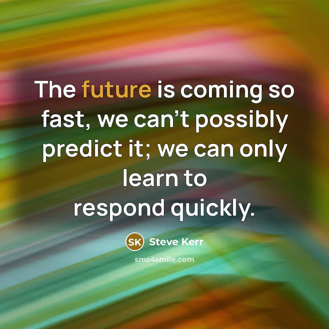 “The future is coming so fast, we can't possibly predict…” quote by Steve Kerr