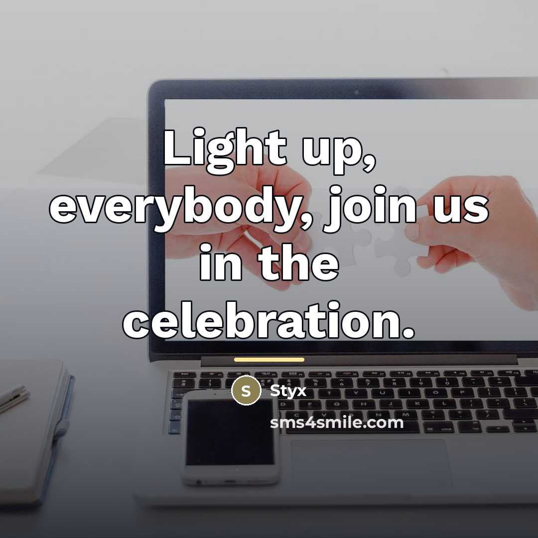 “Light up, everybody, join us in the celebration.…” quote by Styx