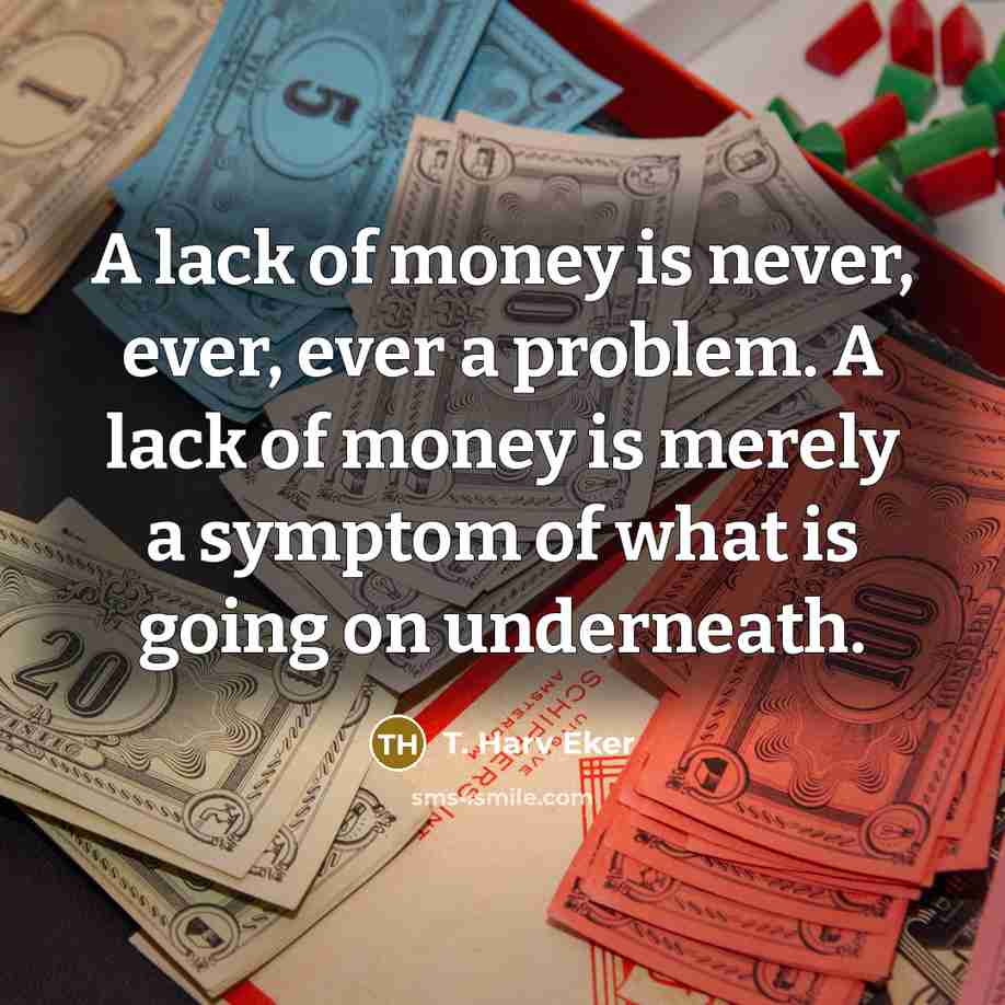 “A lack of money is never, ever, ever a problem.…” quote by T. Harv Eker