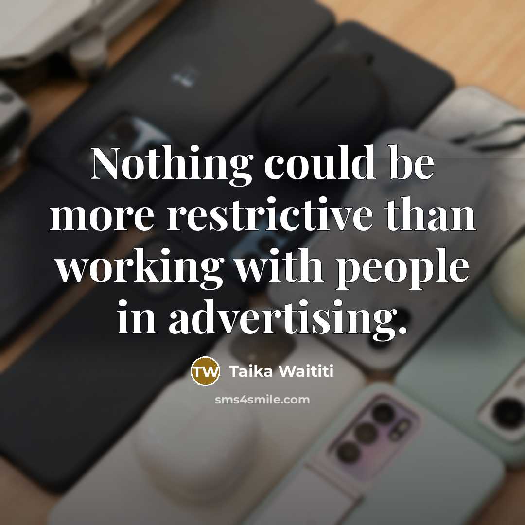 “Nothing could be more restrictive than working with people in…” quote by Taika Waititi